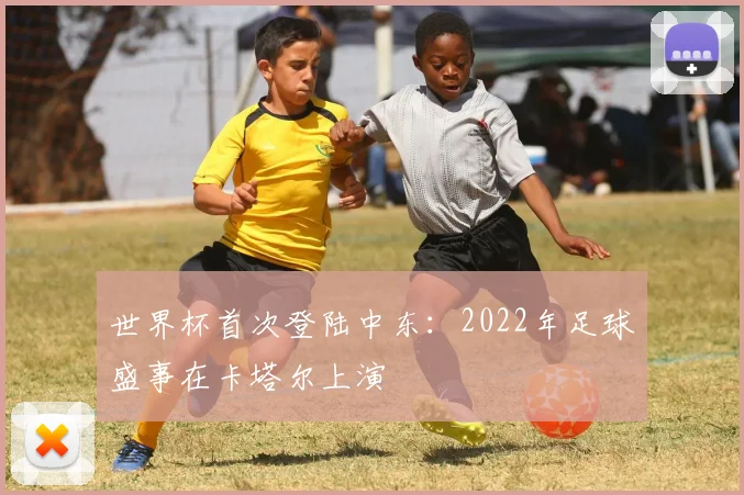 世界杯首次登陆中东：2022年足球盛事在卡塔尔上演