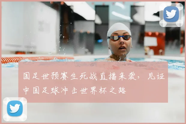 国足世预赛生死战直播来袭，见证中国足球冲击世界杯之路