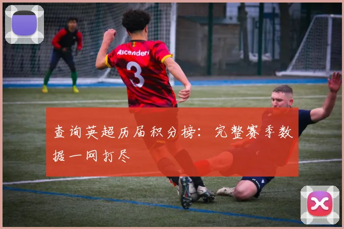查询英超历届积分榜:完整赛季数据一网打尽