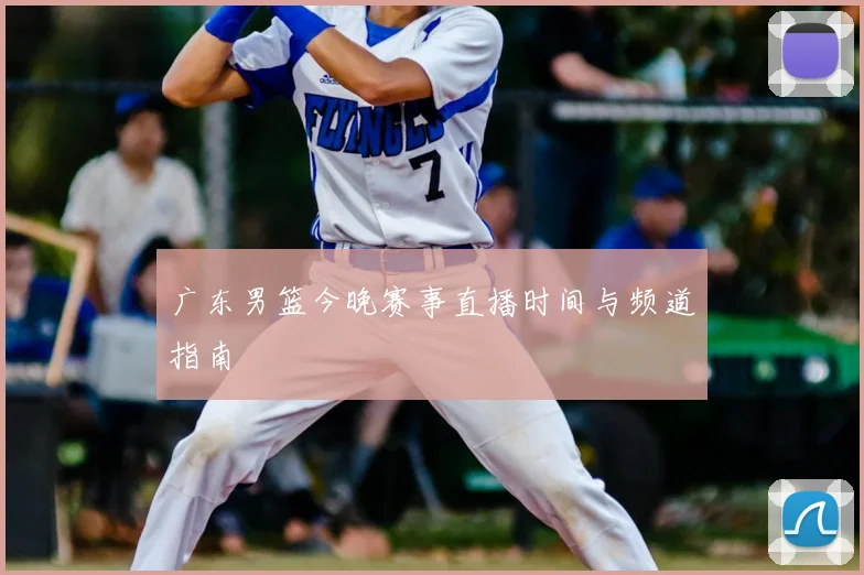 广东男篮今晚赛事直播时间与频道指南